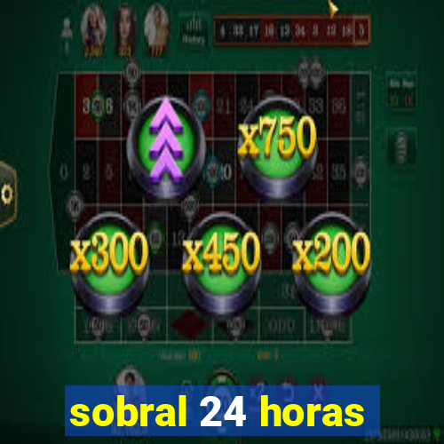 sobral 24 horas